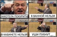 Захотела покурить В ванной нельзя в кабинете нельзя уши пухнут....