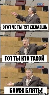 этот че ты тут делаешь тот ты кто такой бомж блять!