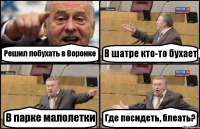 Решил побухать в Воронке В шатре кто-то бухает В парке малолетки Где посидеть, блеать?