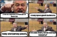 стою на заречке в очереди за билетом этому проездной выписать тому элетричку узнать а что мне блять потом конторе говорить?