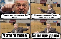 Тем для контрольных нет. Все молчат Пришел на экзамен. У этого контрольная готова У этого тоже. А я не при делах