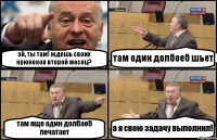 эй, ты там! ждешь своих крюнеков второй месяц? там один долбоеб шьет там еще один долбаеб печатает а я свою задачу выполнил!