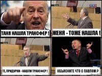 Таня нашла трансфер ! Женя - тоже нашла ! Те, придурки - нашли трансфер ! Объясните что с Павлом ?