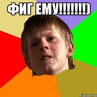 фиг ему!!!) 