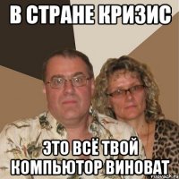 в стране кризис это всё твой компьютор виноват