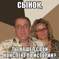 сынок, ты нашел свой конспект по истории?