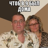 чтоб в 9 был дома 