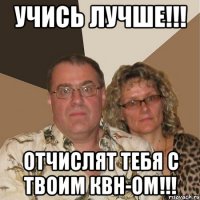 учись лучше!!! отчислят тебя с твоим квн-ом!!!