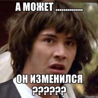 а может .............. он изменился ???