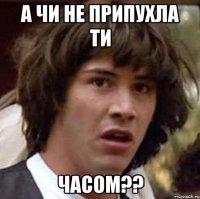 а чи не припухла ти часом??