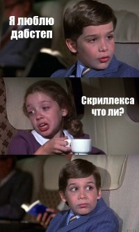 Я люблю дабстеп Скриллекса что ли? 