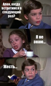 Ален, когда встретимся в следующий раз? Я не знаю... Жесть...