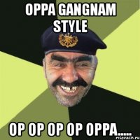 oppa gangnam style op op op op oppa.....