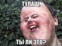 тулаш, ты ли это?