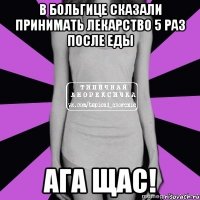 в больгице сказали принимать лекарство 5 раз после еды ага щас!