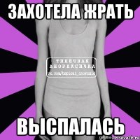 захотела жрать выспалась