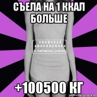 съела на 1 ккал больше +100500 кг