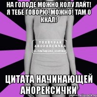 на голоде можно колу лайт! я тебе говорю, можно! там 0 ккал! цитата начинающей анорексички