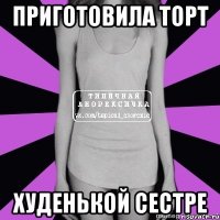 приготовила торт худенькой сестре