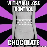 with you i lose control chocolate