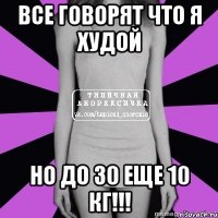 все говорят что я худой но до 30 еще 10 кг!!!