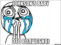 johnson's baby это волшебно)