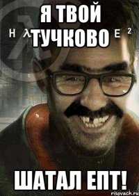 я твой тучково шатал епт!