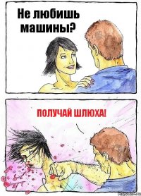 Не любишь машины? Получай шлюха!