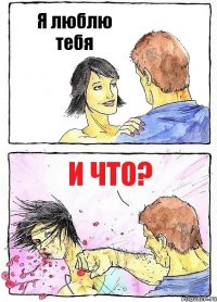 Я люблю тебя и что?