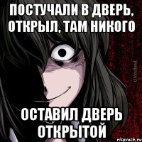 постучали в дверь, открыл, там никого оставил дверь открытой