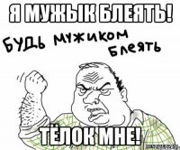 я мужык блеять! тёлок мне!