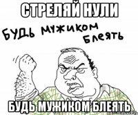 стреляй нули будь мужиком блеять