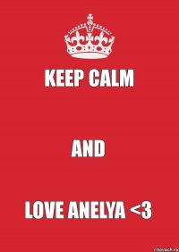 KEEP CALM  AND LOVE ANELYA <3