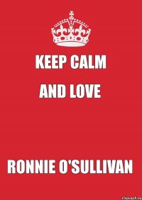 KEEP CALM and LOVE  RONNIE O'SULLIVAN