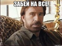 забей на все, 