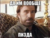 да им вообще пизда