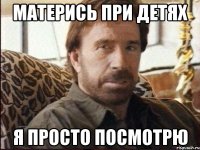 матерись при детях я просто посмотрю