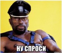  ну спроси