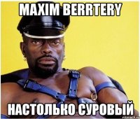 maxim berrtery настолько суровый