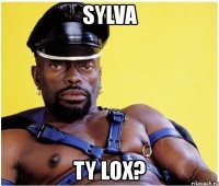 sylva ty lox?