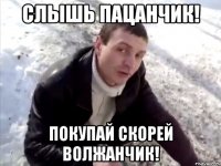 слышь пацанчик! покупай скорей волжанчик!