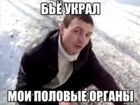 бьё украл мои половые органы