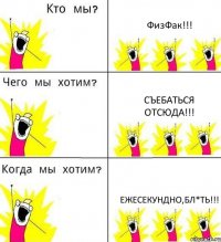 ФизФак!!! Съебаться отсюда!!! Ежесекундно,бл*ть!!!