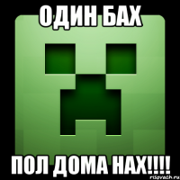 один бах пол дома нах!!!