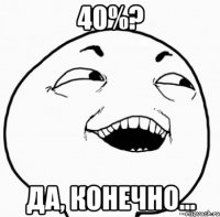 40%? да, конечно...