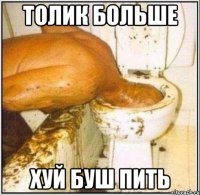 толик больше хуй буш пить