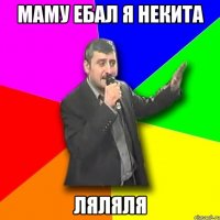 маму ебал я некита ляляля