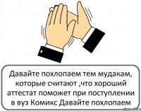 Давайте похлопаем тем мудакам, которые считают ,что хороший аттестат поможет при поступлении в вуз Комикс Давайте похлопаем