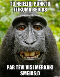 tu neieliki punktu teikuma beigas par tevi visi merkaki smejas;d