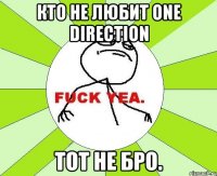 кто не любит one direction тот не бро.